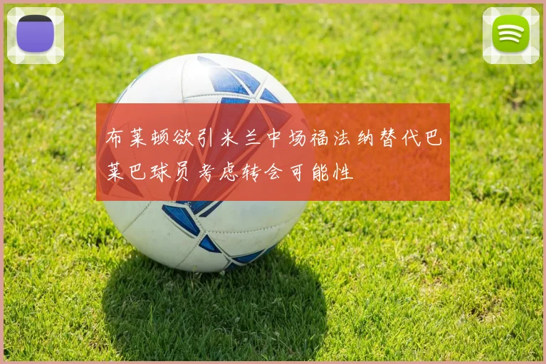 布莱顿欲引米兰中场福法纳替代巴莱巴球员考虑转会可能性